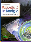 Copertina  Radioattività in famiglia : storia e storie di Marie e Irène Curie